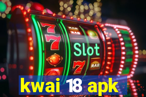 kwai 18 apk